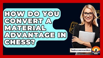 How Do You Convert A Material Advantage In Chess? - The Documentary Reel
