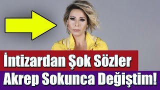 İntizardan Şok Sözler Akrep Sokunca Değiştim