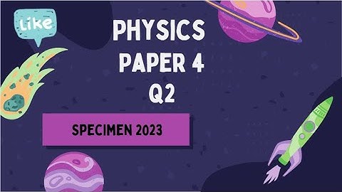 IGCSE Physics Paper 4 - Specimen 2023 - 0625/4/sp/23 Q2 SOLVED