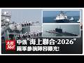 尬美環太軍演?兵力已集結!中俄「海上聯合-2026」聯演今起青島登場　雙方陣容曝光【大陸360】20260706@全球大視野Global_Vision