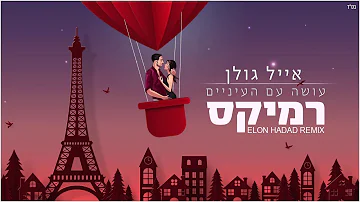 אייל גולן - עושה עם העיניים | FULL] - ELON HADAD REMIX] (הורדה בתיאור)