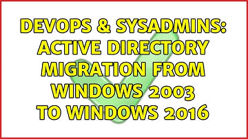 DevOps & SysAdmins: Active Directory migration from Windows 2003 to Windows 2016 (3 Solutions!!)