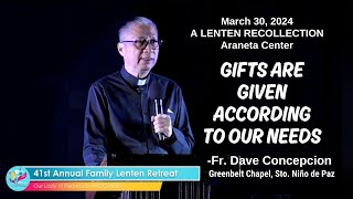 GIFTS ARE GIVEN ACCORDING TO OUR NEEDS  A Lenten Recollection with Fr. Dave Concepcion
