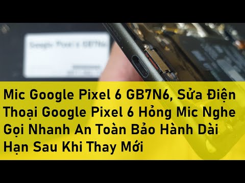 Mic Google Pixel 6 GB7N6, Sửa Điện Thoại Google Pixel 6 Hỏng Mic Nghe Gọi Nhanh An Toàn Bảo Hành Dài