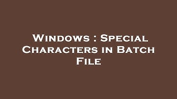 Windows : Special Characters in Batch File