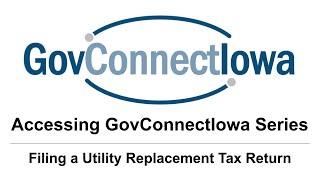 Accessing GovConnectIowa Series: Filing a Utility Replacement Tax Return