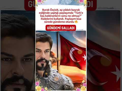 BURAK ÖZÇİVİT’TEN DİKKAT ÇEKEN TÜRK BAYRAKLI PAYLAŞIM SÖZLERİ GÜNDEM OLDU