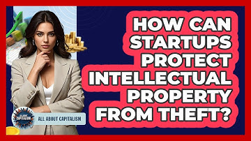 How Can Startups Protect Intellectual Property From Theft? - All About Capitalism