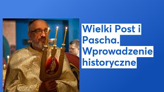 Wielki Post i Pascha. Wprowadzenie historyczne