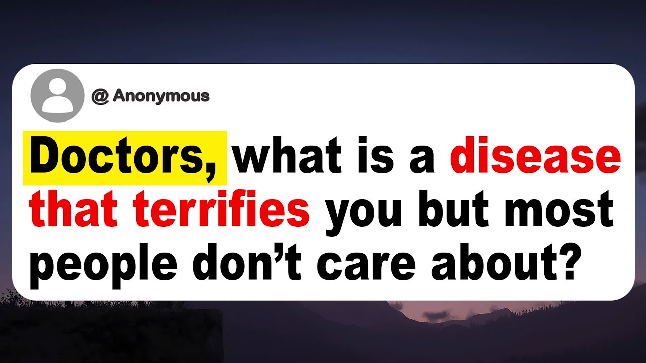 Doctors, what is a disease that terrifies you but most people don’t care about?