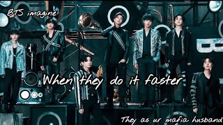 when he do it f_ster || bts imagine || they as ur mafia husband