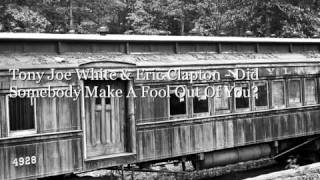 Video thumbnail of "Tony Joe White & Eric Clapton - Did Somebody Make A Fool Out Of You"