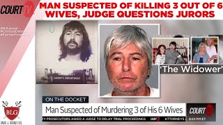 MAN SUSPECTED OF KILLING 3 out of 6 WIVES, JUDGE QUESTIONS JURORS