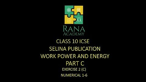 CLASS 10 | ICSE | PHYSICS | LECTURE 21 | SELINA PUBLICATION | WORK  | EXERCISE 2 C | NUMERICAL 1-6