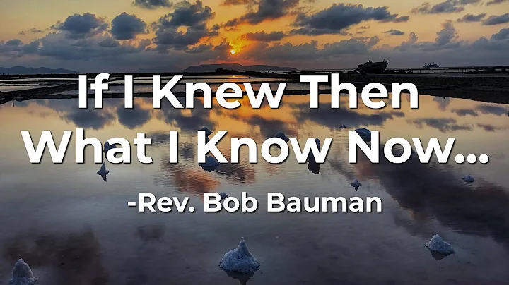 If I Knew Then What I Know Now... - Rev. Bob Bauma...