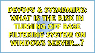 Famous DevOps & SysAdmins: What is the risk in turning off Base Filtering System on Windows Server...? Wealth