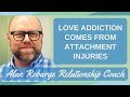 Love Addiction Comes from Attachment Injuries