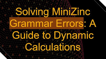 Solving MiniZinc Grammar Errors: A Guide to Dynamic Calculations