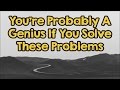 You're Probably A Genius If You Solve These Problems