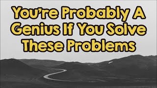You're Probably A Genius If You Solve These Problems