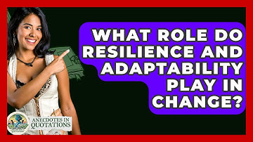 What Role Do Resilience And Adaptability Play In Change? - Anecdotes in Quotation