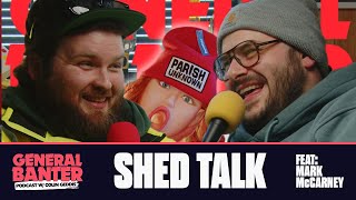 General Banter Podcast - SHED TALK - Feat: Mark McCarney