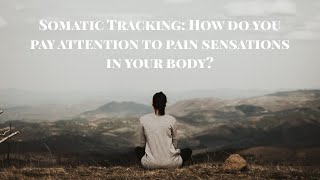 Somatic Tracking: How do you pay attention to pain sensations in your body?