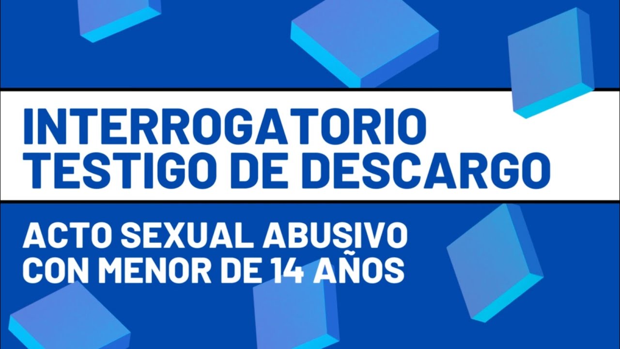INTERROGATORIO TESTIGO DESCARGO SOBRE COMPORTAMIENTO DE LA MENOR PRESUNTA VICTIMA