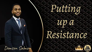 "Putting up a Resistance" by Pastor Demson Salmon