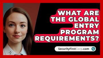 What Are The Global Entry Program Requirements? - SecurityFirstCorp.com