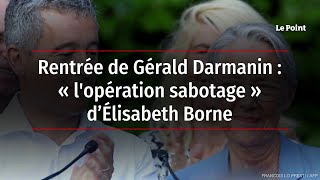 Rentrée de Gérald Darmanin : l'« opération sabotage » d’Élisabeth Borne