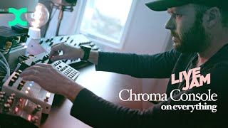 Chroma Console on Everything! It&#39;s great as live performance tool. But it can get wild! LIVE JAM