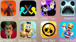 Siren Pipe,Scary Teacher,SpongeBob Krusty,BrawlStars,Kick Buddy,Seashine,Hotel T Run,Supreme Duelist