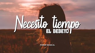 El Bebeto - Necesito Tiempo (Letra)