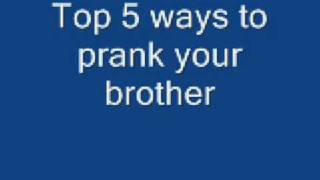 TOP 5 WAYS TO PRANK YOUR BROTHER