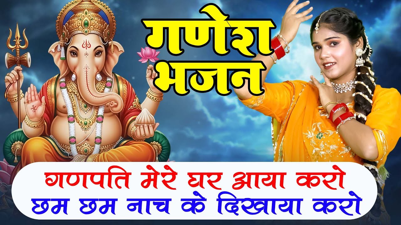 गणेश भजन | गणपति मेरे घर आया करो छम छम नाच के दिखाया करो  | Ganpati Mere Ghar | Ganesh Bhajan ~2025