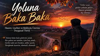 Yoluna Baka Baka Hasret, Gurbet Ve Bekleyiş Üzerine Duygusal Türkü