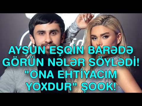 AYSUN EŞQİN BARƏDƏ GÖRÜN NƏLƏR SÖYLƏDİ! \