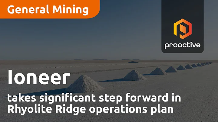 Ioneer takes significant step forward in Rhyolite ...