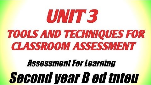 Unit 3 Tools And Techniques For Assessment For learning.Second year B ed tnteuAssessmentfor learning