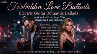 Forbidden Love Ballads | Deep Emotional Love Songs 2026 | Heartbreak &amp; Desire Playlist