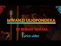 BERNARD MUKASA - Mwanzi Uliopondeka | Lyrics video