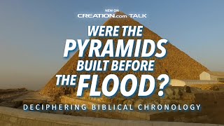 Were the Pyramids Built Before the Flood? Deciphering Biblical Chronology