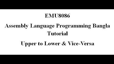 10. Assembly Language Bangla Tutorial Emu8086 - Upper To Lower & Vice-Versa(Bangla | বাংলা)