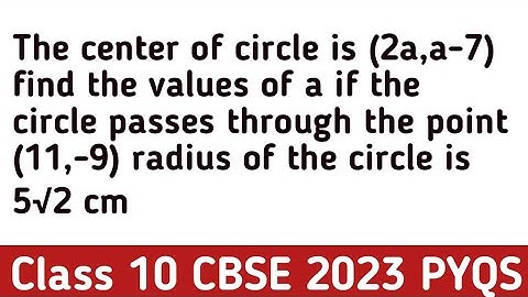 The center of circle is (2a,a-7) find the values of a if the circle passes through the point (11,-9)