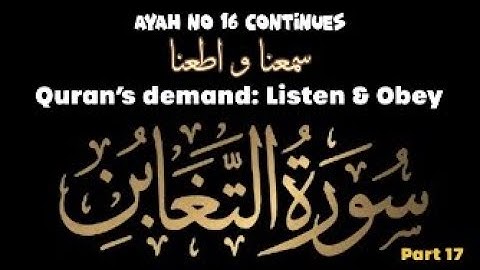 سوره تغابن - جزء هفدهم دعای قرآن: بشنو و اطاعت کن سمعنا و اطعنا آیه 16 ادامه دارد.