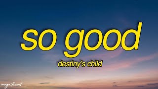 Destiny’s Child - So Good (Lyrics) &quot;I know you hate it, but I&#39;mSo hood, so good, so good&quot;