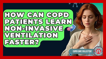 How Can COPD Patients Learn Non-invasive Ventilation Faster? - COPD Care Collective