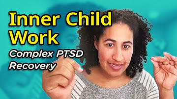 Inner Child Work - Complex PTSD Recovery