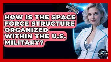 How Is the Space Force Structure Organized Within the U.S. Military? - Warriors In Space